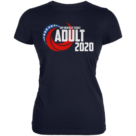 Election 2020 Any Mentally Stable Adult for President Juniors Soft T Shirt Navy LG