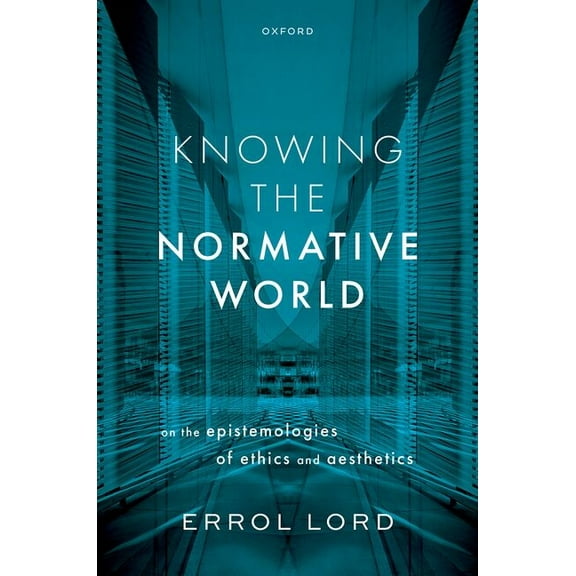 Knowing the Normative World: On the Epistemologies of Ethics and Aesthetics, (Hardcover)