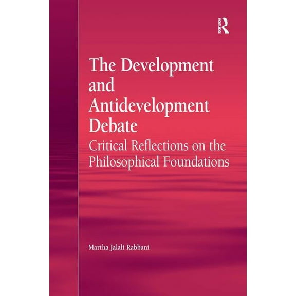 The Development and Antidevelopment Debate: Critical Reflections on the Philosophical Foundations, (Paperback)