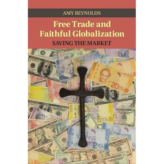 Cambridge Studies in Social Theory, Reli Free Trade and Faithful Globalization, (Hardcover)