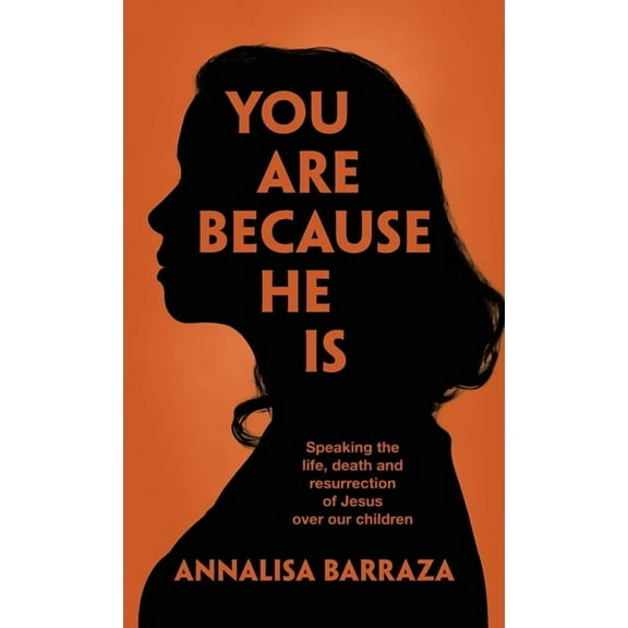 You Are Because He Is: Speaking the life, death and resurrection of Jesus over our children, (Hardcover)