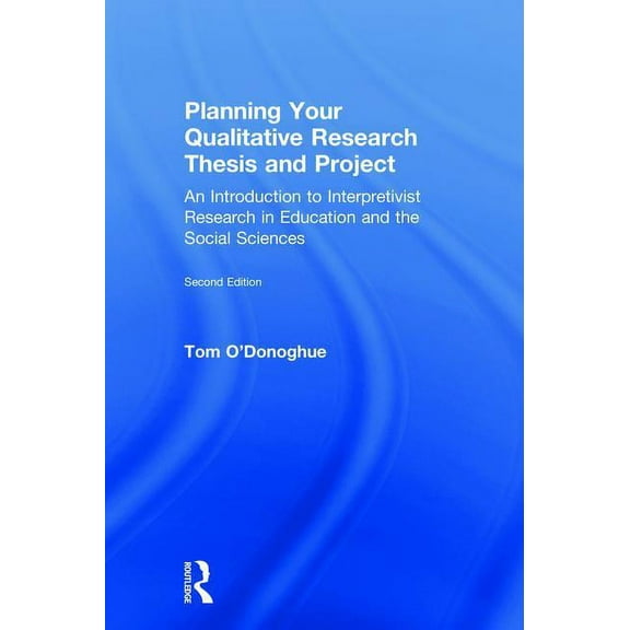Planning Your Qualitative Research Thesis and Project: An Introduction to Interpretivist Research in Education and the S, (Hardcover)