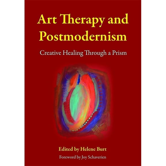 Art Therapy and Postmodernism: Creative Healing Through a Prism, (Paperback)