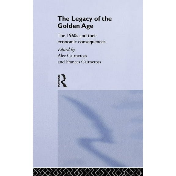 The Legacy of the Golden Age: The 1960s and their Economic Consequences, (Hardcover)