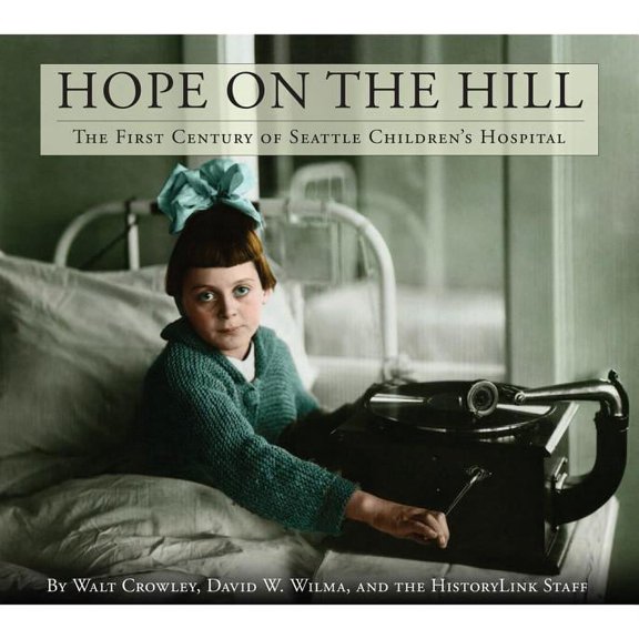 Hope on the Hill: The First Century of Seattle Children's Hospital, (Hardcover)