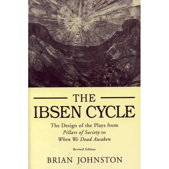 Ibsen Cycle: The Design of the Plays from Pillars of Society to When We Dead Awaken, (Paperback)