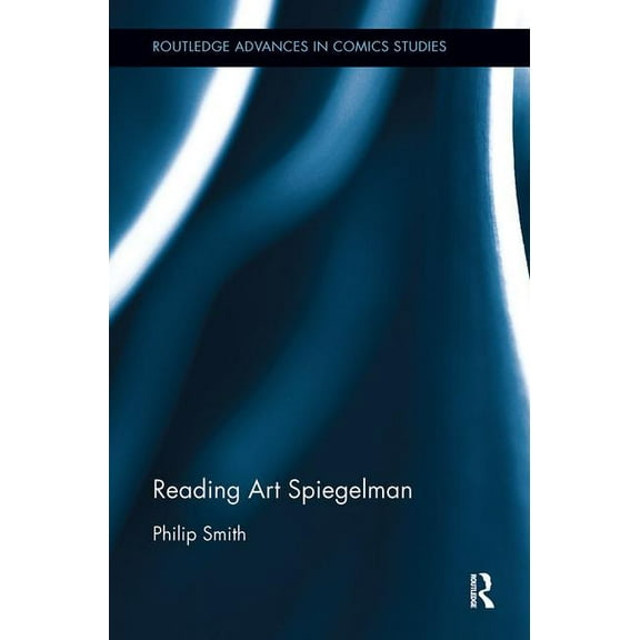 Routledge Advances in Comics Studies Reading Art Spiegelman, (Paperback)