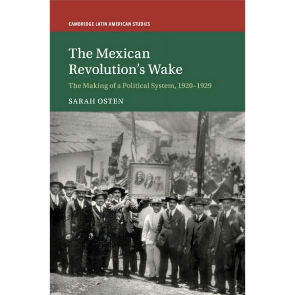 Cambridge Latin American Studies The Mexican Revolution's Wake, Book 108, (Paperback)