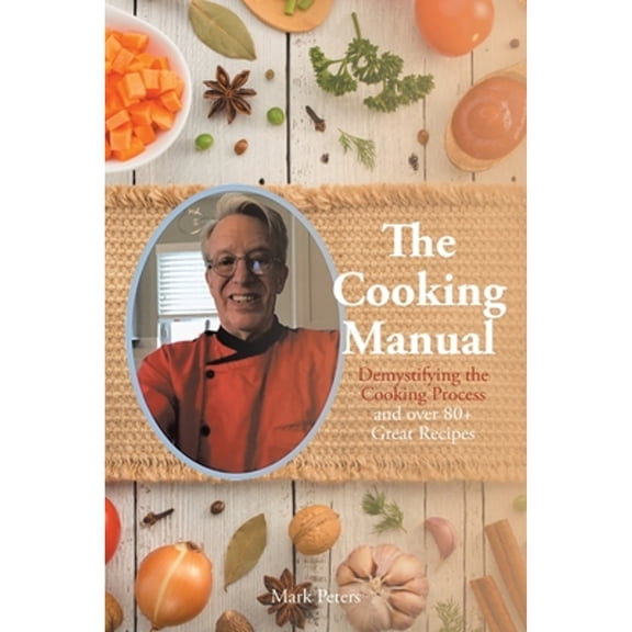 The Cooking Manual: Demystifying the Cooking Process and over 80 Great Recipes (Paperback) by Mark Peters