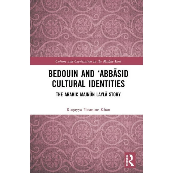 Culture and Civilization in the Middle E Bedouin and 'Abbāsid Cultural Identities: The Arabic Majnūn Laylā Story, (Hardcover)