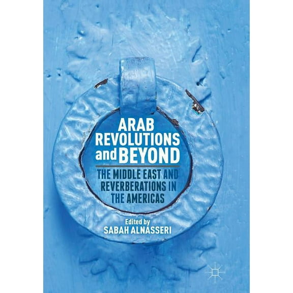 Arab Revolutions and Beyond: The Middle East and Reverberations in the Americas, (Paperback)