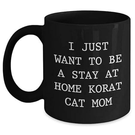

Korat Cat Mom s Best Friend Birthday Unique Gift from Friends to Korat Cat Lover - I Just Want To Be A Stay At Home Korat Cat Mom Quote Black Coffee Mug 11oz