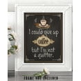 thumbnail image 3 of I Could Give Up Coffee But I'm Not A Quitter - 11x14 Unframed Art Print - Great Coffee Shop Decor (Printed on Paper, Not Wood), 3 of 9