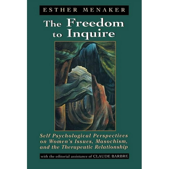 Freedom to Inquire: Self Psychological Perspectives on Women's Issues, Masochism, and the Therapeutic Relationship, (Hardcover)