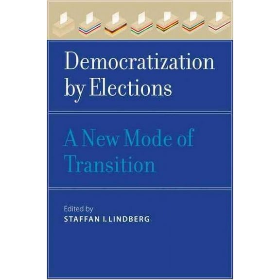 Democratization by Elections: A New Mode of Transition (Paperback) by Professor Staffan I Lindberg