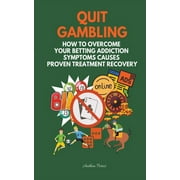 Addictions: Quit Gambling: How To Overcome Your Betting Addiction Symptoms Causes Proven Treatment Recovery (Paperback)