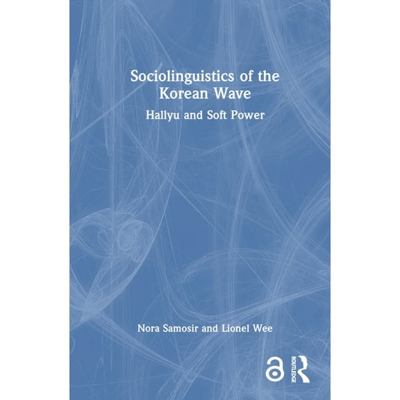 Sociolinguistics of the Korean Wave: Hallyu and Soft Power, (Hardcover)