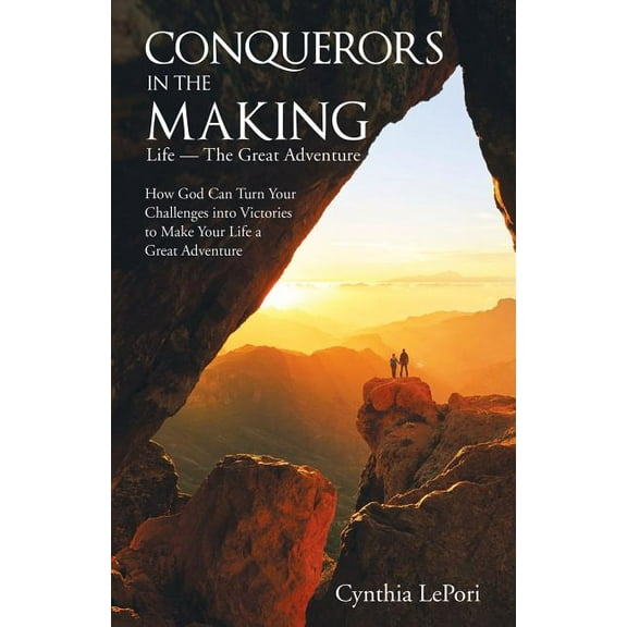 Conquerors in the Making: Life-The Great Adventure (Paperback) by Cynthia Lepori