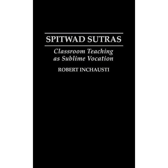 Spitwad Sutras: Classroom Teaching as Sublime Vocation, (Hardcover)
