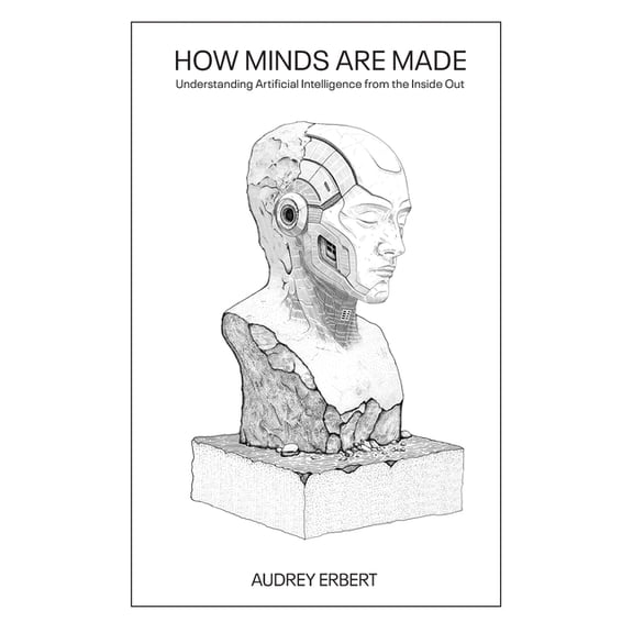How Minds Are Made: Understanding Artificial Intelligence from the Inside Out, (Paperback)