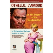 Othello lAmour: or, The Tragedy of the Handkerchief  True Shakespeare   Paperback  098828202X 9780988282025 Alf Dotson, Christopher Marlowe