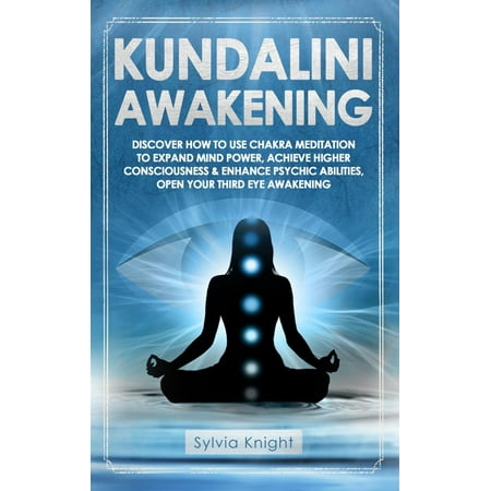 Kundalini Awakening: Discover How to Use Chakra Meditation to Expand Mind Power, Achieve Higher Consciousness & Enhance Psychic Abilities, Open Your Third Eye Awakening -