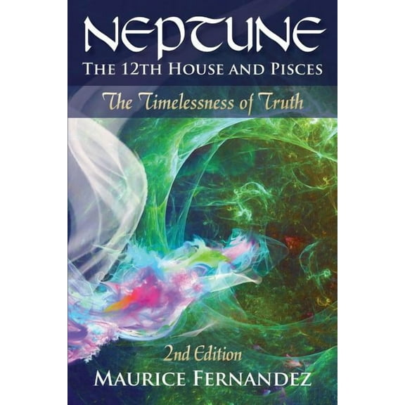 Neptune, the 12th house, and Pisces - 2nd Edition: The Timelessness of Truth, (Paperback)