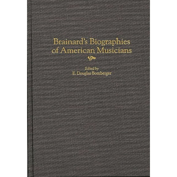 Music Reference Collection Brainard's Biographies of American Musicians, Book 79, (Hardcover)