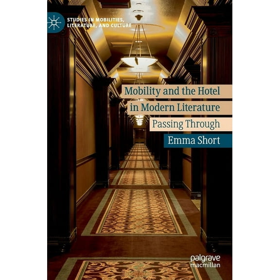 Studies in Mobilities, Literature, and C Mobility and the Hotel in Modern Literature: Passing Through, (Hardcover)