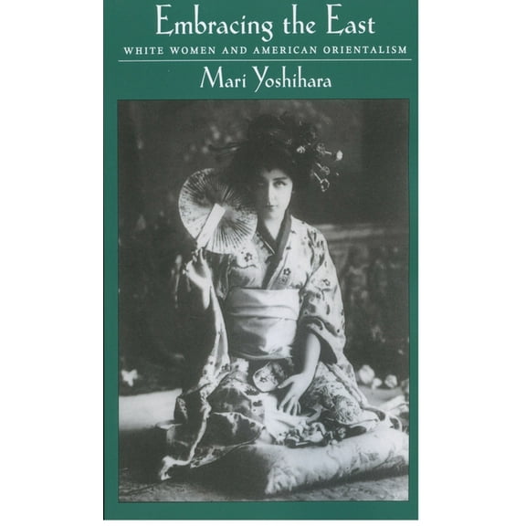 Embracing the East: White Women and American Orientalism, (Paperback)