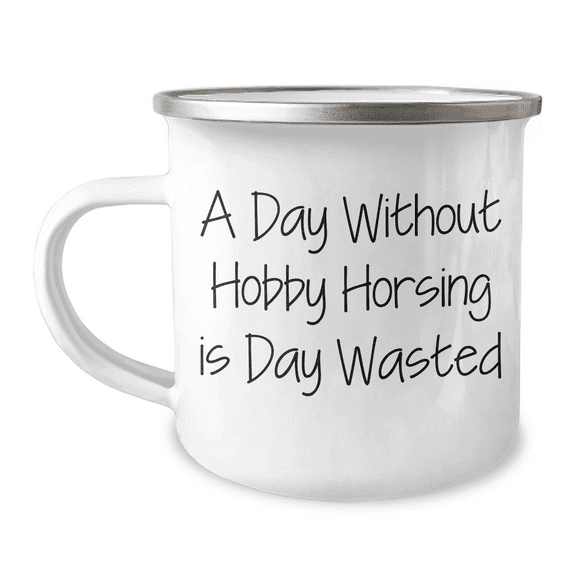 A Day Without Hobby Horsing Is A Day Wasted, Father's Day Camping Mug for Hobby Horsing Enthusiasts, Unique Gift Ideas Gifts from Men, Women, Friends, Coworkers, Family