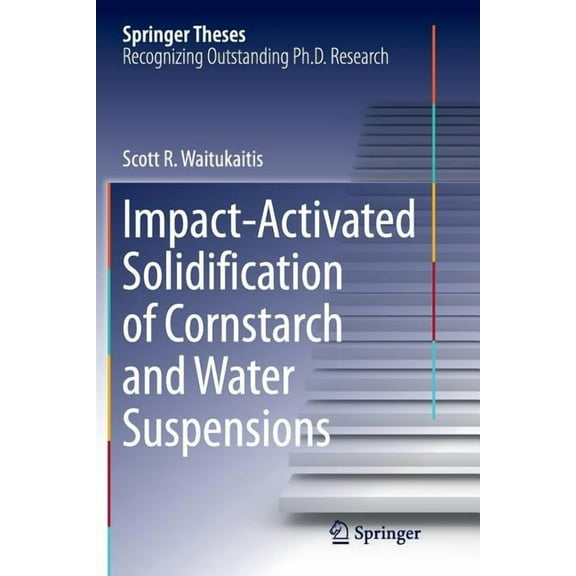 Springer Theses Impact-Activated Solidification of Cornstarch and Water Suspensions, (Paperback)