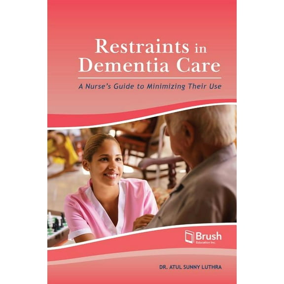 Restraints in Dementia Care: A Nurse's Guide to Minimizing Their Use (Paperback)