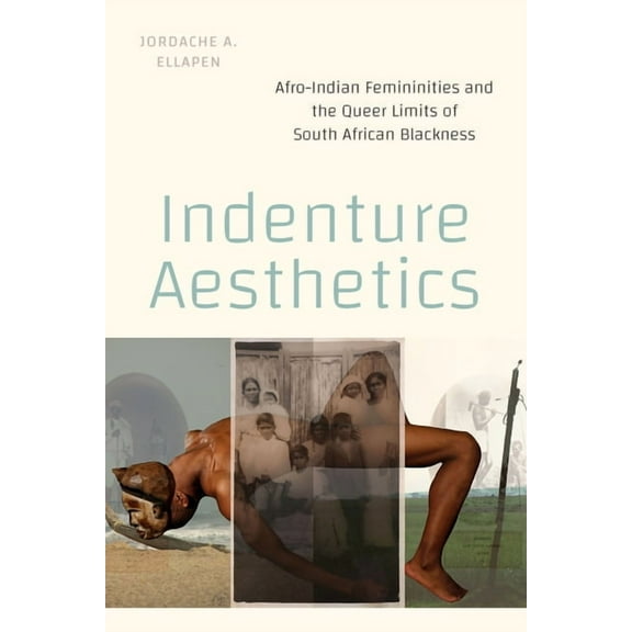 Indenture Aesthetics: Afro-Indian Femininities and the Queer Limits of South African Blackness, (Paperback)