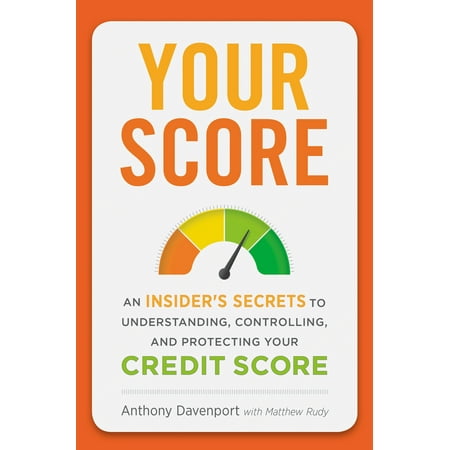 Your Score : An Insider's Secrets to Understanding, Controlling, and Protecting Your Credit (Best Way To Build Credit Score)