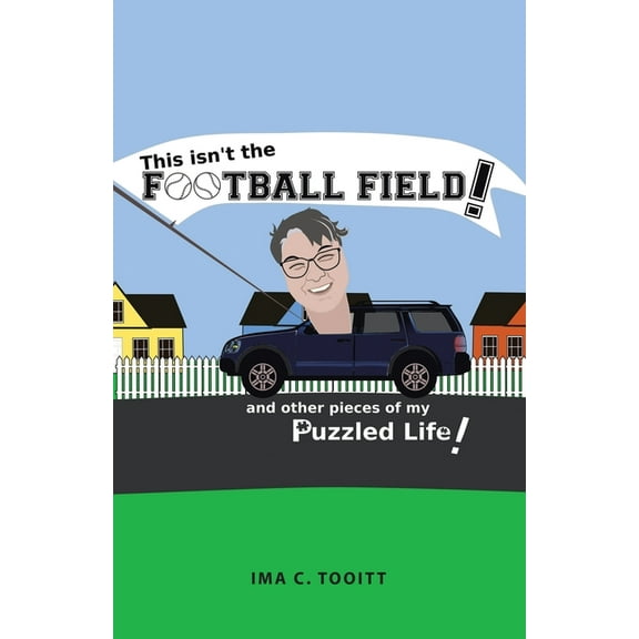This isn't the FOOTBALL FIELD!: and other pieces of my Puzzled Life!, (Paperback)
