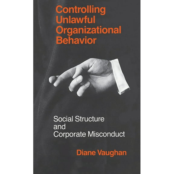 Studies in Crime and Justice Controlling Unlawful Organizational Behavior: Social Structure and Corporate Misconduct, (Paperback)