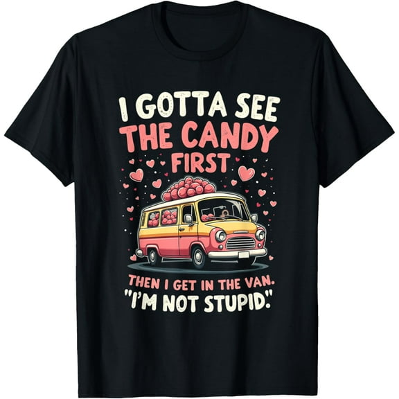 Funny I Gotta See The Candy First. Get In Van I'm Not Stupid T-Shirt