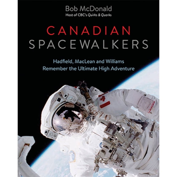 Pre-Owned Canadian Spacewalkers: Hadfield, MacLean and Williams Remember the Ultimate High Adventure (Hardcover) 1771620447 9781771620444