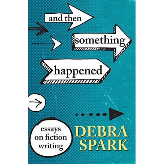 And Then Something Happened: Essays on Fiction Writing Paperback Debra Spark