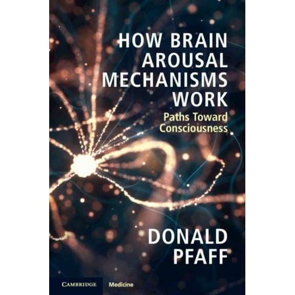 How Brain Arousal Mechanisms Work: Paths Toward Consciousness (Paperback)