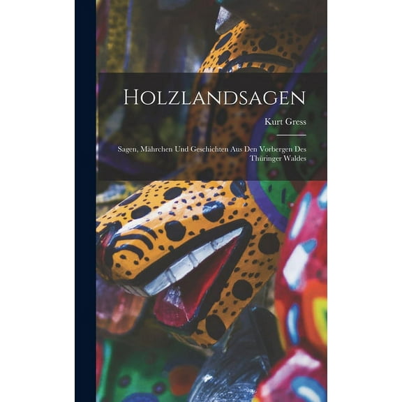 Holzlandsagen: Sagen, Mährchen Und Geschichten Aus Den Vorbergen Des Thüringer Waldes (Hardcover)