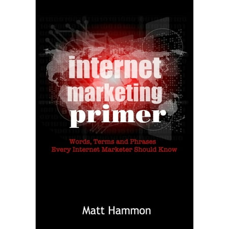 Internet Marketing Primer: Words, Phrases and Terms Every Internet Marketer Should Know -