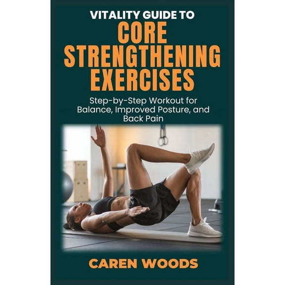 Vitality Guides Vitality Guide to Core Strengthening Exercises: Step-by-Step Workout for Balance, Improved Posture, and Back Pain, Book 5, (Paperback)