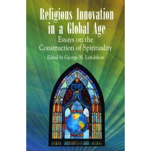 Religious Innovation in a Global Age: Essays on the Construction of Spirituality, (Paperback)