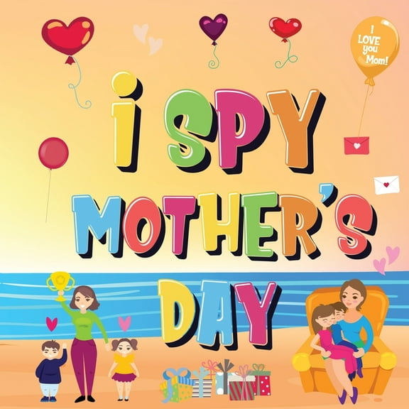 I Spy Mother's Day: Can You Find The Things That Mom Loves? A Fun Activity Book for Kids 2-5 to Learn About Mama!, (Paperback)