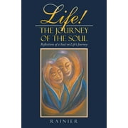 Life! the Journey of the Soul : Reflections of a Soul on Life?s Journey