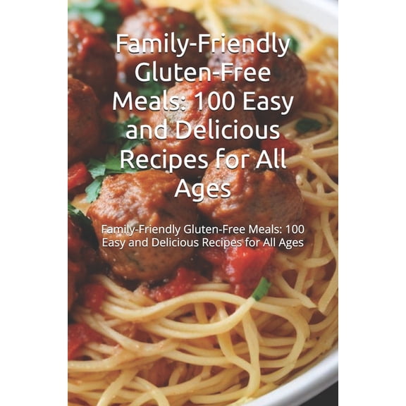 Family-Friendly Gluten-Free Meals: 100 Easy and Delicious Recipes for All Ages: Discover 100 gluten-free recipes for fam, (Paperback)