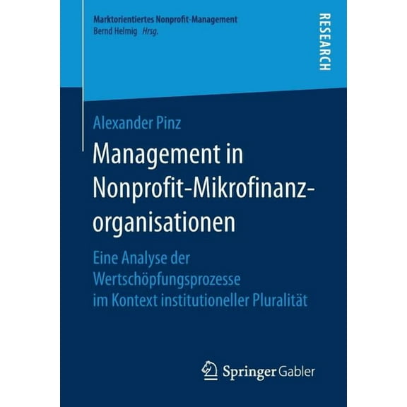 Marktorientiertes Nonprofit-Management Management in Nonprofit-Mikrofinanzorganisationen: Eine Analyse Der WertschÃ¶pfungsprozesse Im Kontext Institutioneller P, (Paperback)