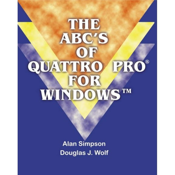 The ABC's of Quattro Pro for Windows (Paperback) by Alan Simpson, Douglas J Wolf